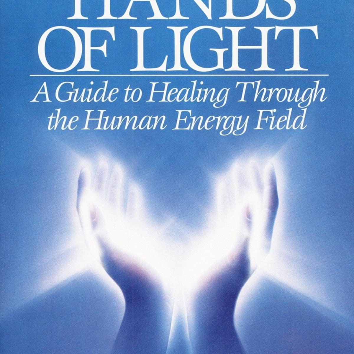 Hands of Light: A Guide to Healing Through the Human Energy Field ...