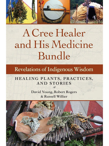 A Cree Healer and His Medicine Bundle: Revelations of Indigenous Wisdom -- Healing Plants, Practices, and Stories