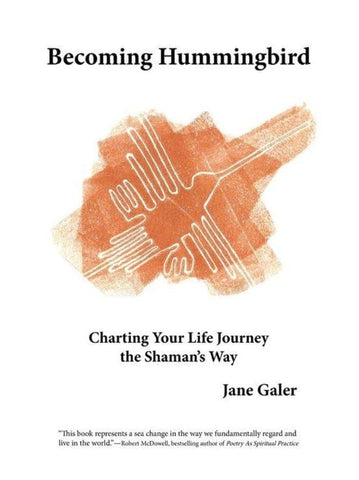 Becoming Hummingbird: Charting Your Life Journey The Shaman's Way