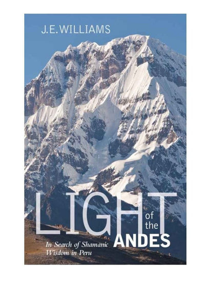 Shamanism Books Light of the Andes: In Search of Shamanic Wisdom in Peru by J. E. Williams