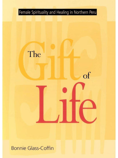 Shamanism Books The Gift of Life: Female Spirituality and Healing in Northern Peru - Bonnie Glass-Coffin