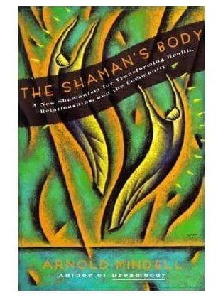 Shamanism Books The Shaman's Body: A New Shamanism for Transforming Health...  - Arnold Mindell