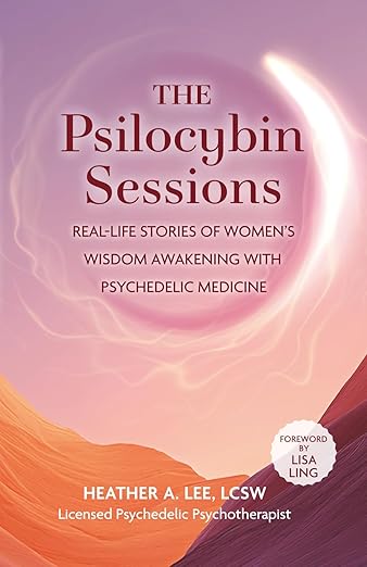 The Psilocybin Sessions: Real-Life Stories of Women's Wisdom Awakening with Psychedelic Medicine