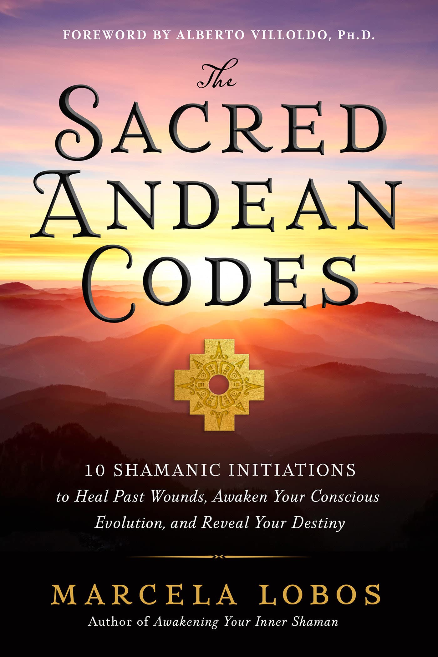 Shaman Code The Sacred Andean Codes: 10 Shamanic Initiations to Heal Past Wounds ...