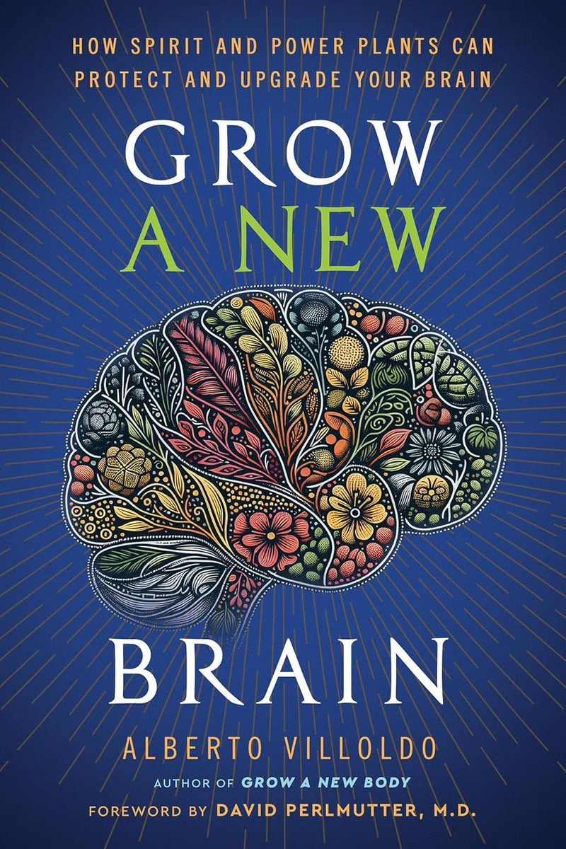 Grow a New Brain: How Spirit and Power Plants Can Protect and Upgrade Your Brain