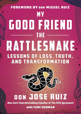 My Good Friend the Rattlesnake: Lessons of Loss, Truth, and Transformation (Shamanic Wisdom)