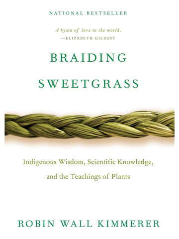 Braiding Sweetgrass: Indigenous Wisdom, Scientific Knowledge and the Teachings of Plants by Robin Kimmerer
