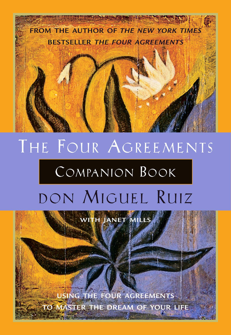 The Four Agreements Companion Book: Using the Four Agreements to Master the Dream of Your Life - Don Miguel Ruiz