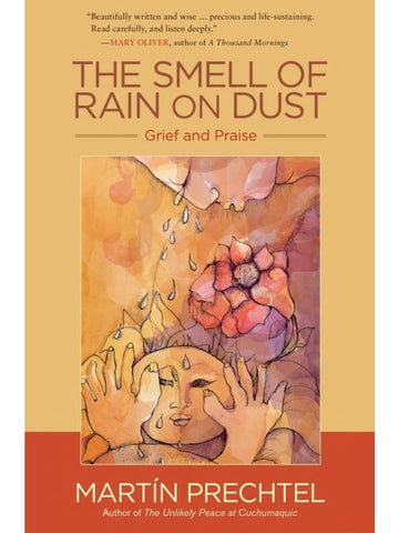 The Smell of Rain on Dust: Grief and Praise by Martin Prechtel