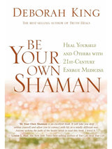 Be Your Own Shaman: Heal Yourself and Others with 21st-Century Energy Medicine - Deborah King