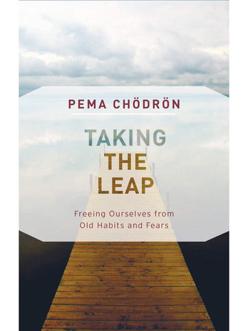 Taking the Leap: Freeing Ourselves from Old Habits and Fears - Pema Chödrön