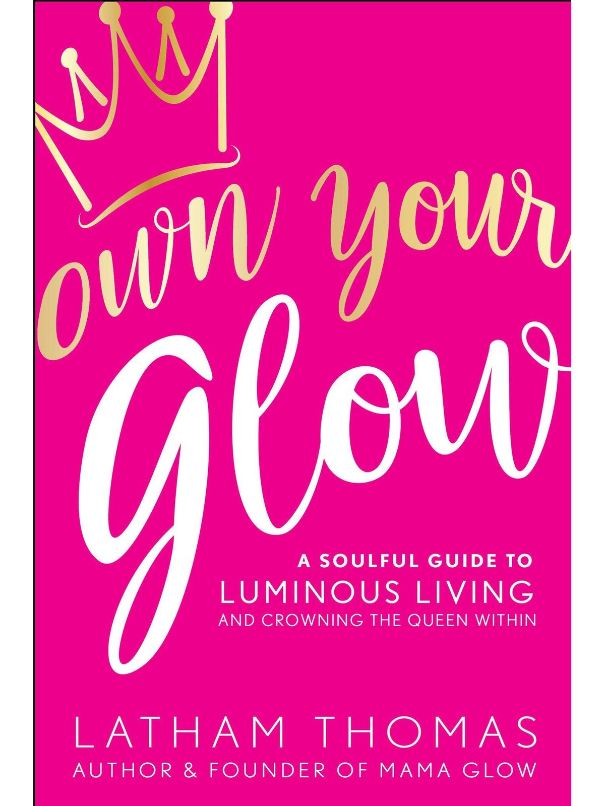 Own Your Glow: A Soulful Guide to Luminous Living and Crowning the Queen Within