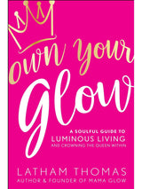 Own Your Glow: A Soulful Guide to Luminous Living and Crowning the Queen Within