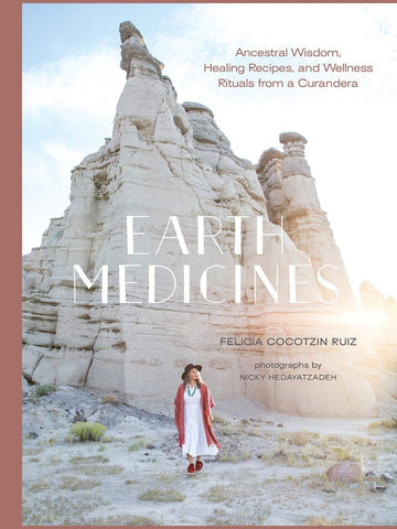 Earth Medicines: Ancestral Wisdom, Healing Recipes, and Wellness Rituals from a Curandera