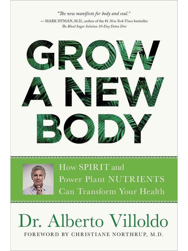 Healing Books Grow a New Body: How Spirit and Power Plant Nutrients Can Transform Your Health by Alberto Villoldo