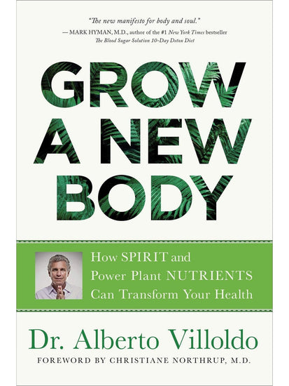 Healing Books Grow a New Body: How Spirit and Power Plant Nutrients Can Transform Your Health by Alberto Villoldo
