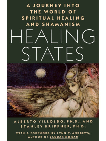 Healing States: A Journey Into the World of Spiritual Healing & Shamanism by Alberto Villoldo