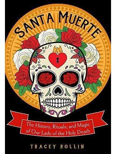 History Books Santa Muerte: The History, Rituals, and Magic of Our Lady of the Holy Death