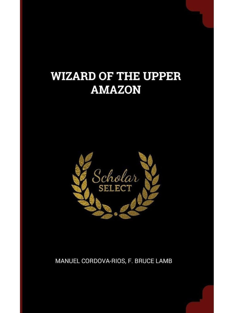 Wizard of the Upper Amazon by Bruce F. Lamb & Manuel Cordova-Rios