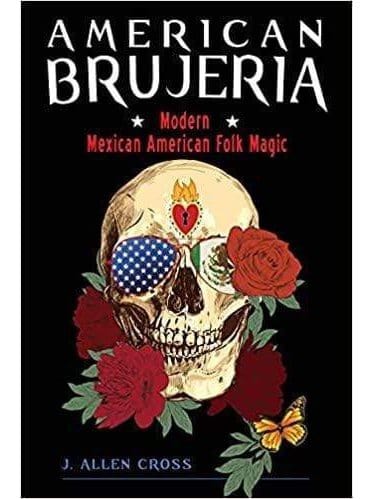 Indigenous Writers American Brujeria: Modern Mexican American Folk Magic