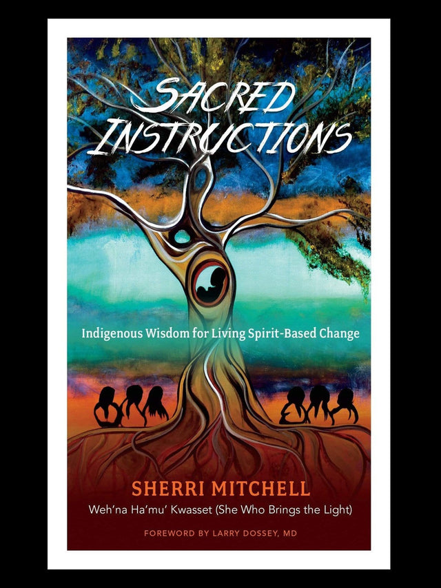 Indigenous Writers Sacred Instructions: Indigenous Wisdom for Living Spirit-Based Change