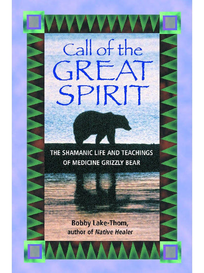 Inspiration & Personal Growth Books Call of the Great Spirit: The Shamanic Life of Medicine Grizzly Bear by Bobby Lake-Tho