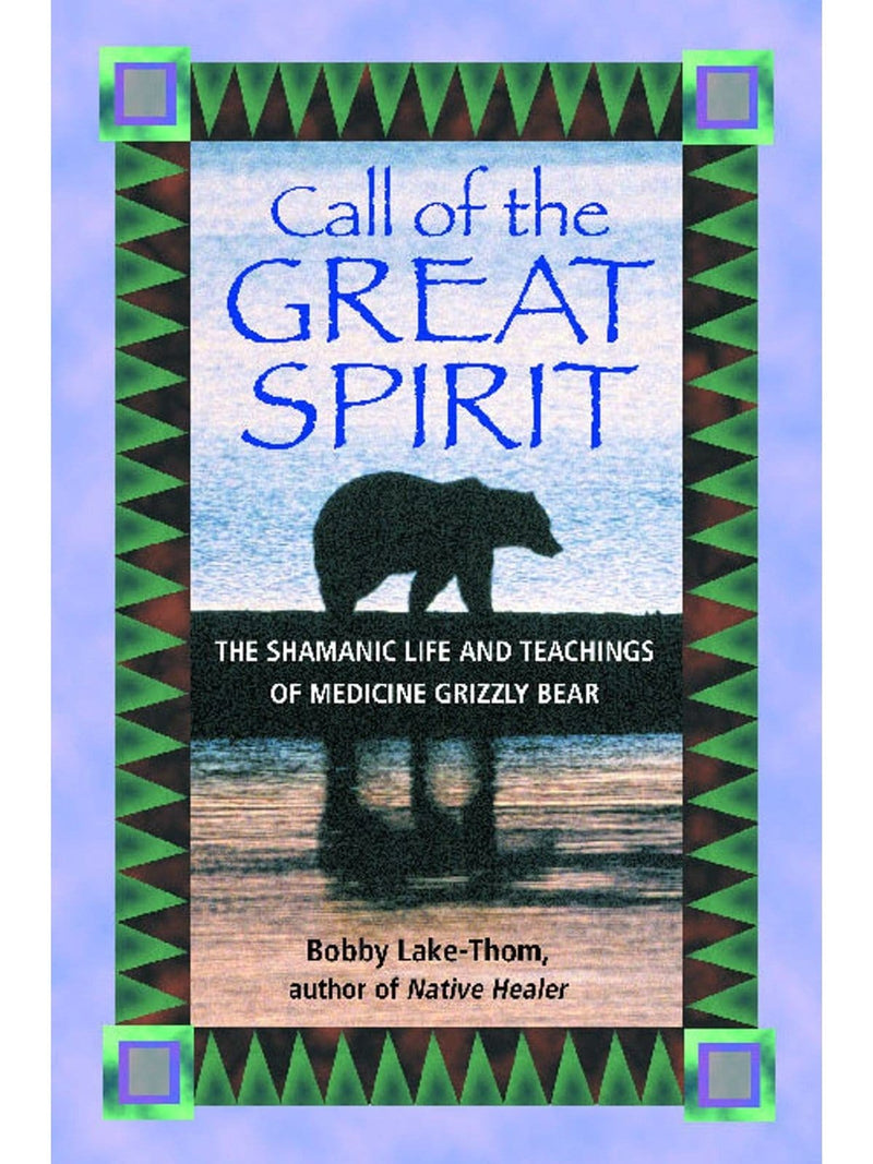 Call of the Great Spirit: The Shamanic Life of Medicine Grizzly Bear by Bobby Lake-Tho