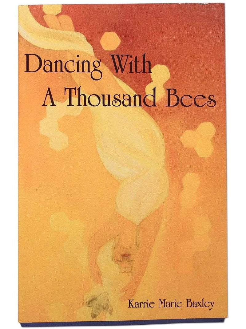 Dancing With A Thousand Bees by Karrie Marie Baxley