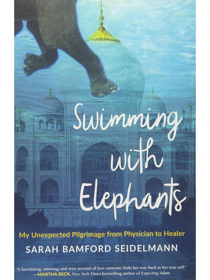 Swimming with Elephants: My Unexpected Pilgrimage from Physician to Healer by Sarah Seidelmann