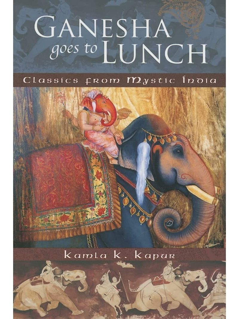 Ganesha Goes to Lunch: Classics from Mystic India by Kamla K. Kapur