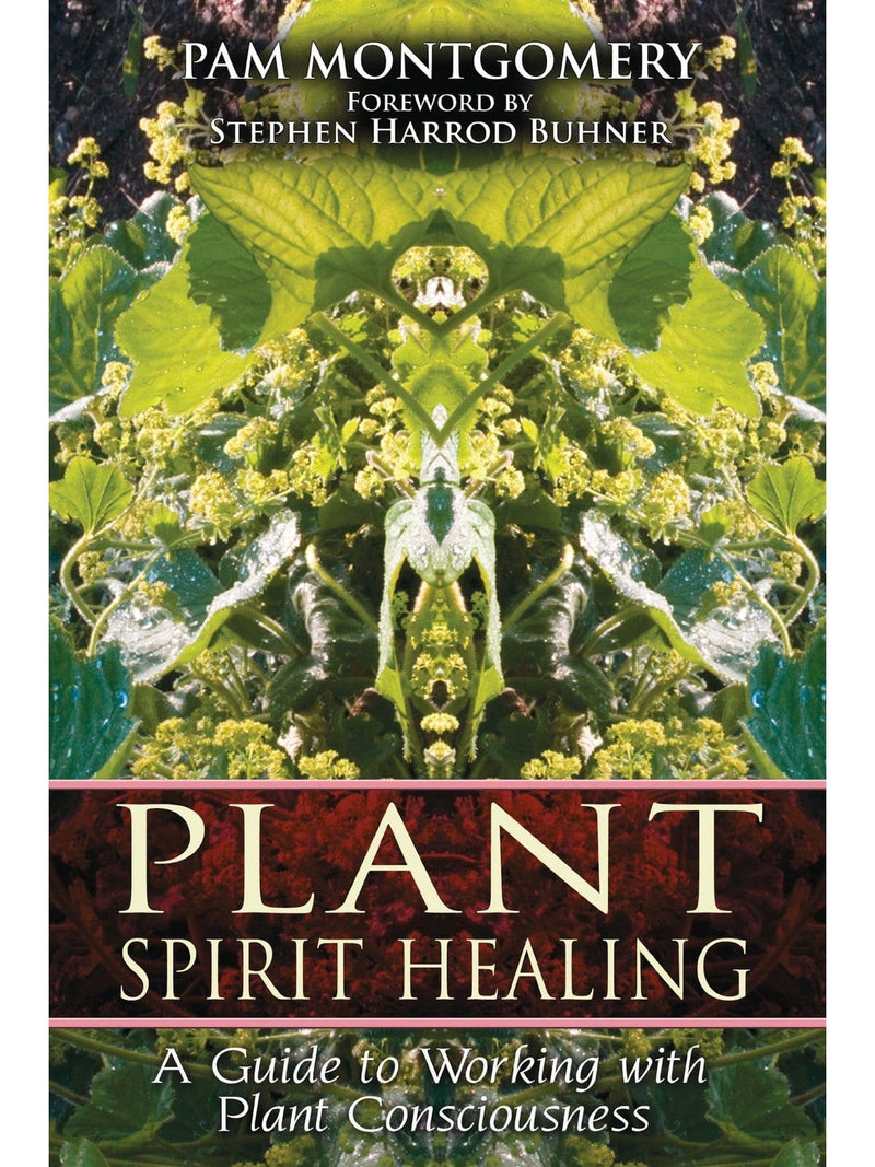 Plant Spirit Healing: A Guide to Working with Plant Consciousness - Pam Montgomery