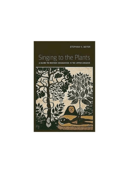 Plant Medicine Books Singing to the Plants: A Guide to Mestizo Shamanism in the Upper Amazon by Stephan Beyer