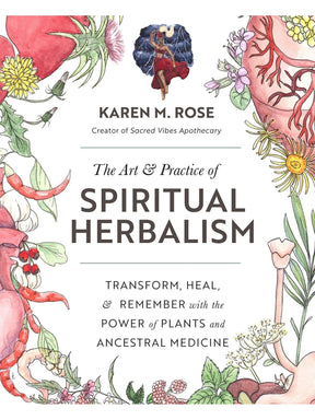 Plant Medicine Books The Art & Practice of Spiritual Herbalism: Transform, Heal, and Remember with the Power of Plants and Ancestral Medicine