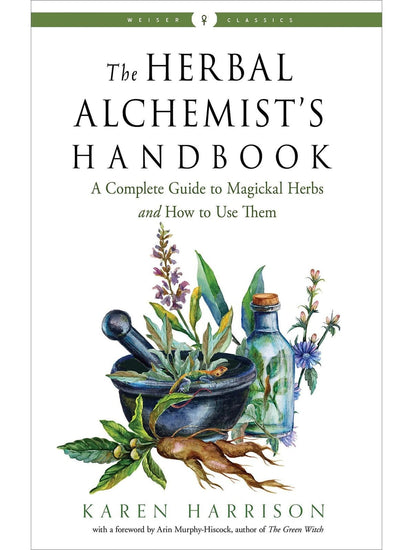 Plant Medicine Books The Herbal Alchemist's Handbook: A Complete Guide to Magickal Herbs and How to Use Them