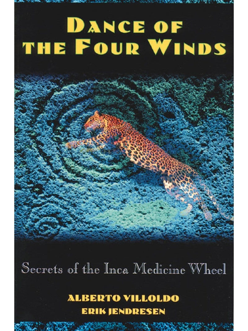 Dance of the Four Winds: Secrets of the Inca Medicine Wheel by Alberto Villoldo