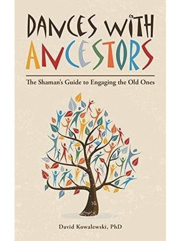 Dances with Ancestors:  The Shaman's Guide to Engaging the Old Ones