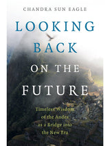 Shamanism Books Looking Back on the Future: Timeless Wisdom of the Andes as a Bridge Into the New Era