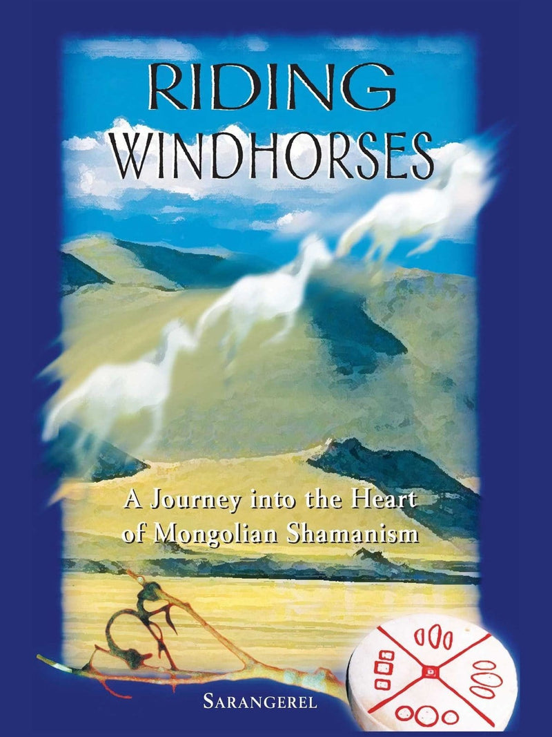 Riding Windhorses: A Journey Into the Heart of Mongolian Shamanism - Sarangerel Odigan