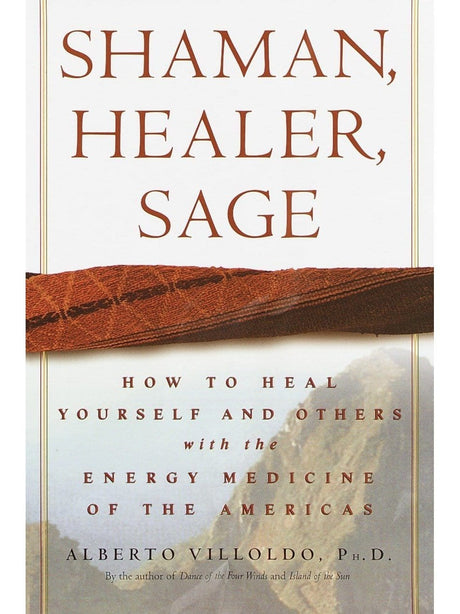 Shamanism Books Shaman, Healer, Sage: How to Heal Yourself & Others with the Energy Medicine of the Americas - Alberto Villoldo