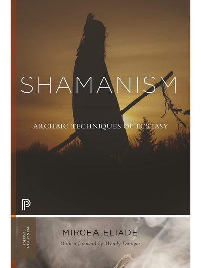 Shamanism Books Shamanism: Archaic Techniques of Ecstasy by Mircea Eliade
