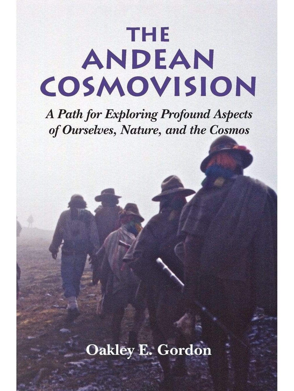 Shamanism Books The Andean Cosmovision: A Path for Exploring Profound Aspects of Ourselves, Nature, and the Cosmos by Oakley E Gordon