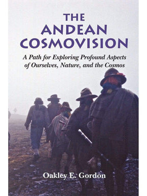 Shamanism Books The Andean Cosmovision: A Path for Exploring Profound Aspects of Ourselves, Nature, and the Cosmos by Oakley E Gordon