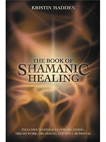 The Book of Shamanic Healing - Kristin Madden - Shamans Market
