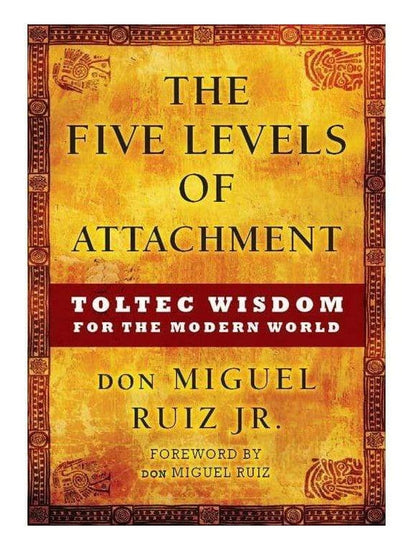 Shamanism Books The Five Levels of Attachment: Toltec Wisdom for the Modern World by Don Miguel Ruiz