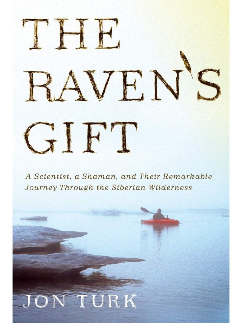 The Raven's Gift: A Scientist, a Shaman, and Their Remarkable Journey Through the Siberian Wilderness - Jonathan Turk