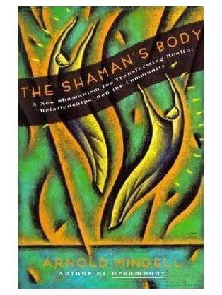 Shamanism Books The Shaman's Body: A New Shamanism for Transforming Health...  - Arnold Mindell