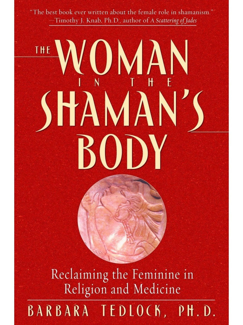 The Woman in the Shaman's Body by Barbara Tedlock