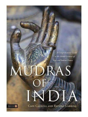 Mudras of India: A Comprehensive Guide to the Hand Gestures of Yoga...by Cain Carroll