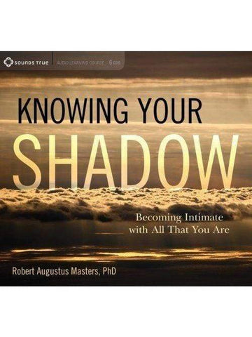 Knowing Your Shadow-Becoming Intimate with All That You Are by Robert Augustus Masters