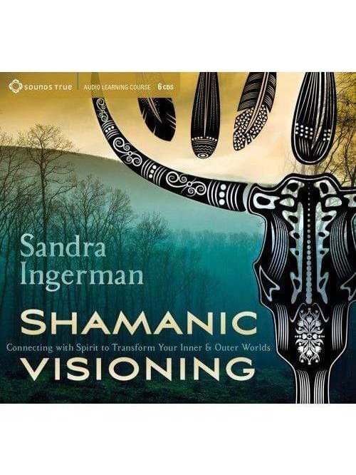 Spoken Word Shamanic Visioning-Connecting with Spirit to Transform Your Inner and Outer Worlds by Sandra Ingerman